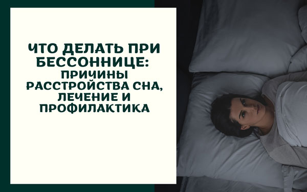 Что делать при бессоннице: причины расстройства сна, лечение и профилактика Что делать при бессоннице: причины расстройства сна, лечение и профилактика